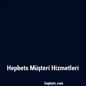 Hepbets Müşteri Hizmetleri
